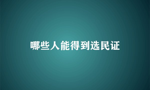 哪些人能得到选民证