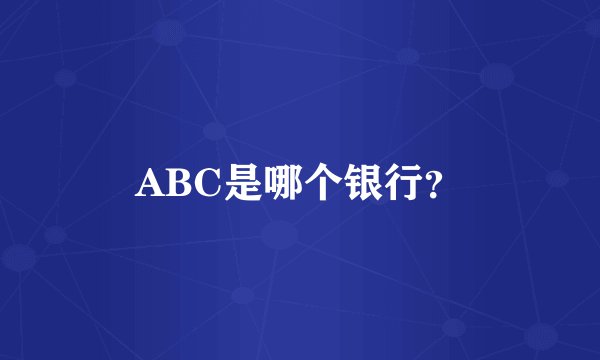 ABC是哪个银行？