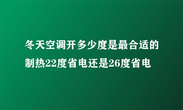 冬天空调开多少度是最合适的制热22度省电还是26度省电