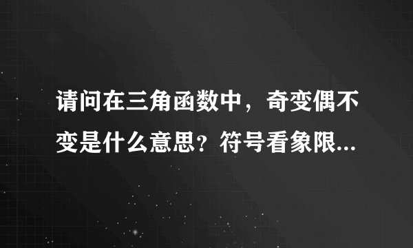 请问在三角函数中，奇变偶不变是什么意思？符号看象限是什么？