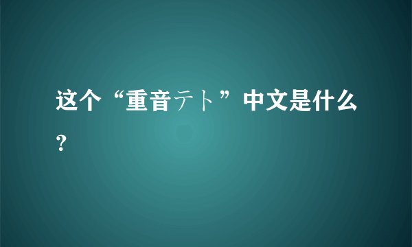 这个“重音テト”中文是什么？