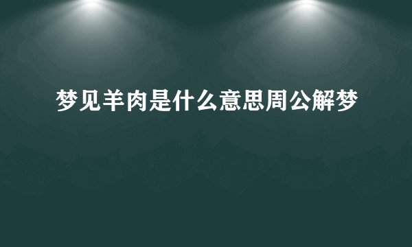 梦见羊肉是什么意思周公解梦