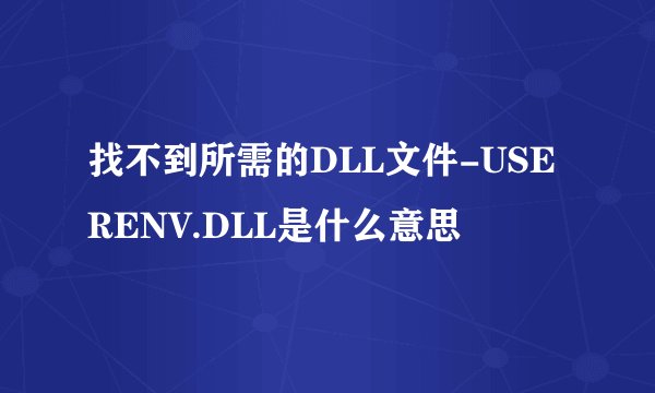 找不到所需的DLL文件-USERENV.DLL是什么意思