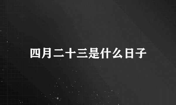 四月二十三是什么日子