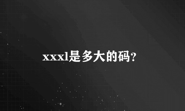 xxxl是多大的码？