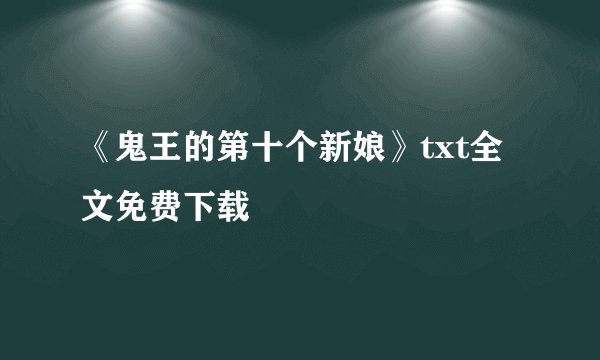 《鬼王的第十个新娘》txt全文免费下载