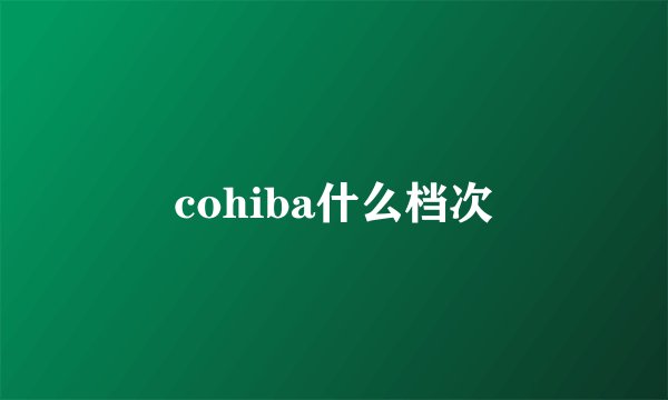 cohiba什么档次