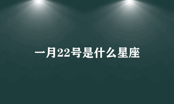 一月22号是什么星座