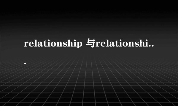 relationship 与relationships的用法有什么不同