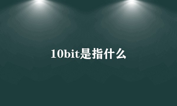 10bit是指什么