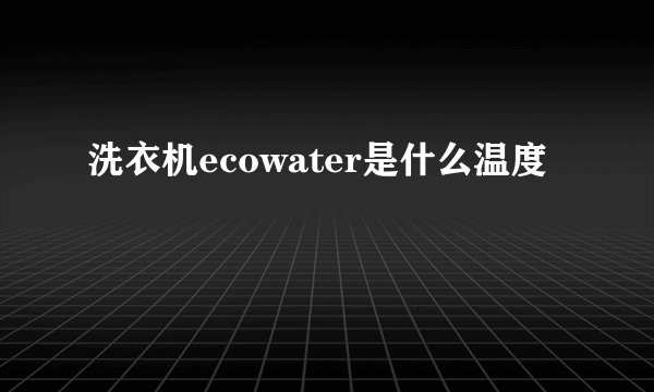 洗衣机ecowater是什么温度