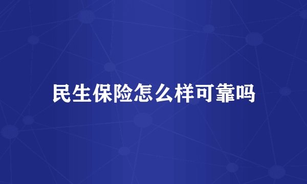 民生保险怎么样可靠吗