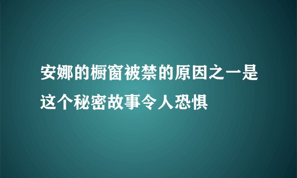 安娜的橱窗被禁的原因之一是这个秘密故事令人恐惧