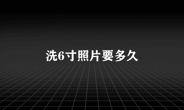 洗6寸照片要多久