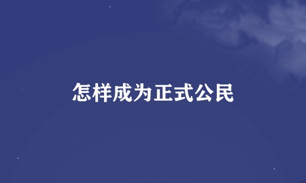 怎样成为正式公民
