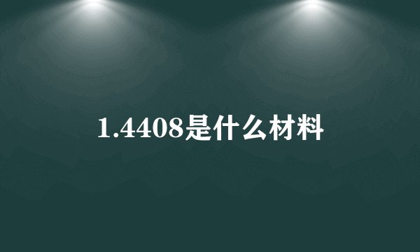 1.4408是什么材料