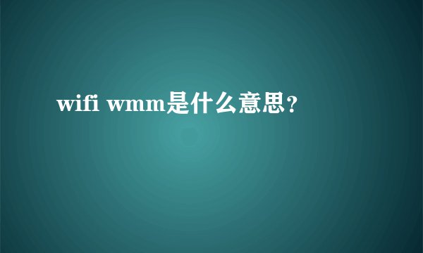 wifi wmm是什么意思？