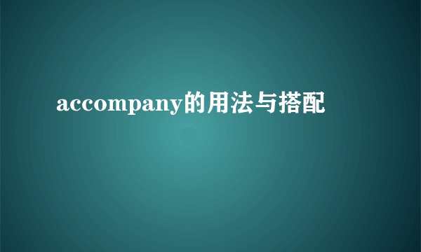 accompany的用法与搭配