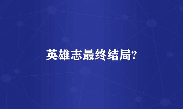 英雄志最终结局?