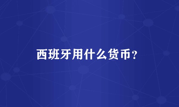 西班牙用什么货币？