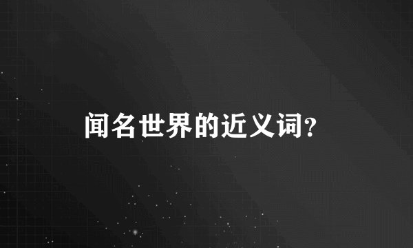 闻名世界的近义词？