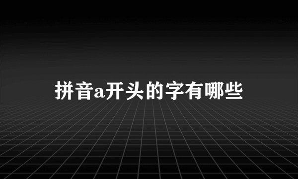 拼音a开头的字有哪些