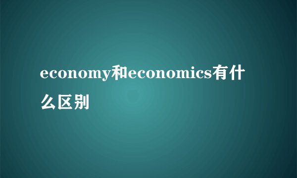 economy和economics有什么区别