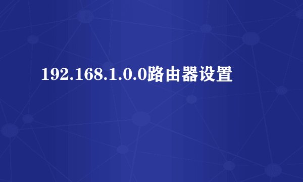 192.168.1.0.0路由器设置
