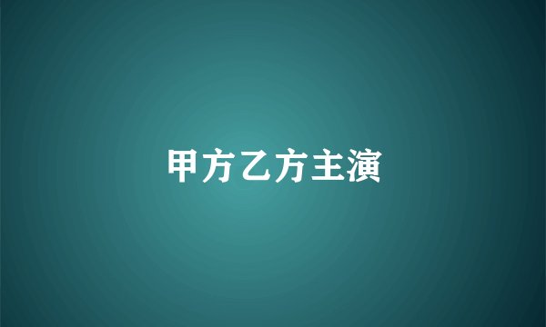 甲方乙方主演