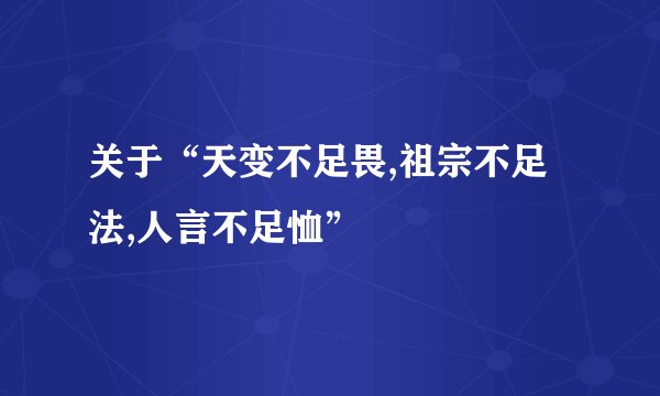 关于“天变不足畏,祖宗不足法,人言不足恤”