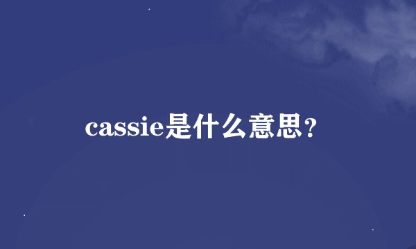 cassie是什么意思？