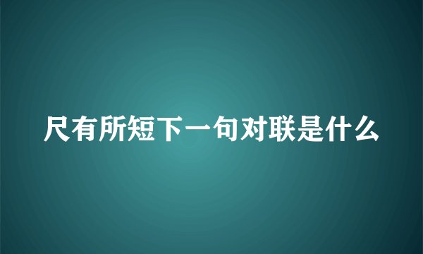 尺有所短下一句对联是什么