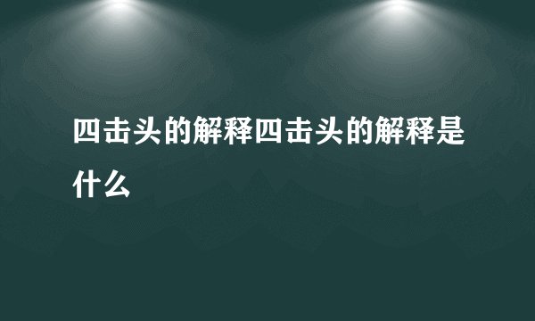 四击头的解释四击头的解释是什么