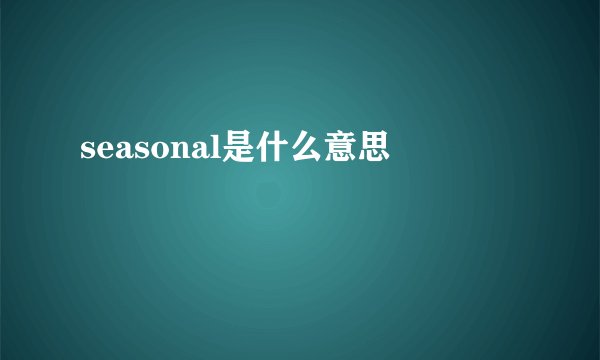 seasonal是什么意思