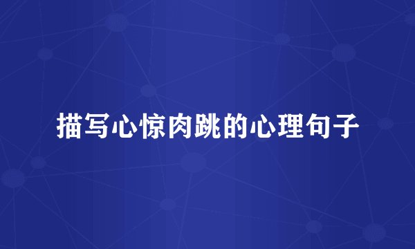 描写心惊肉跳的心理句子