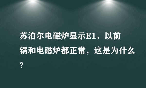 苏泊尔电磁炉显示E1，以前锅和电磁炉都正常，这是为什么?