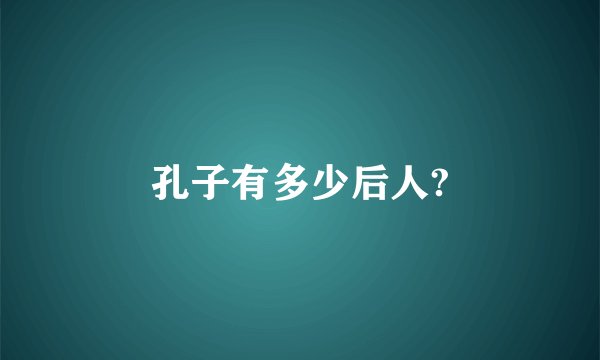 孔子有多少后人?