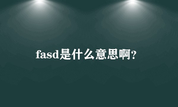 fasd是什么意思啊？