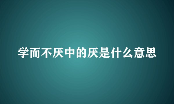 学而不厌中的厌是什么意思