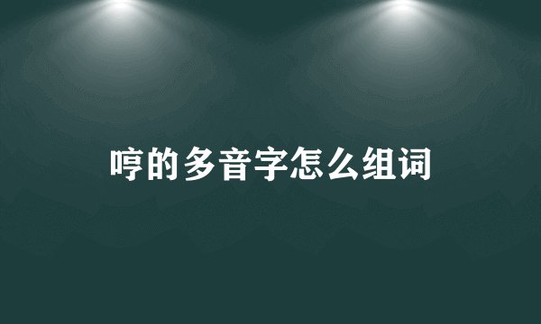 哼的多音字怎么组词