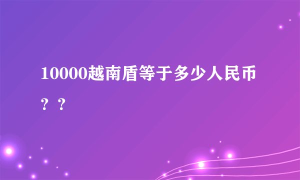 10000越南盾等于多少人民币？？