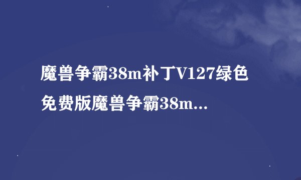魔兽争霸38m补丁V127绿色免费版魔兽争霸38m补丁V127绿色免费版功能简介