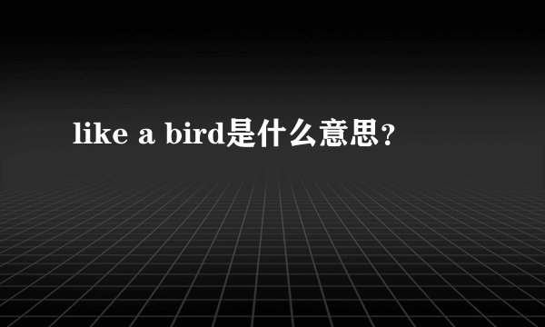 like a bird是什么意思？