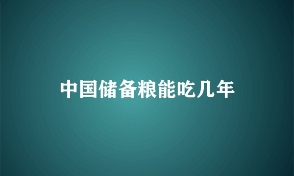 中国储备粮能吃几年