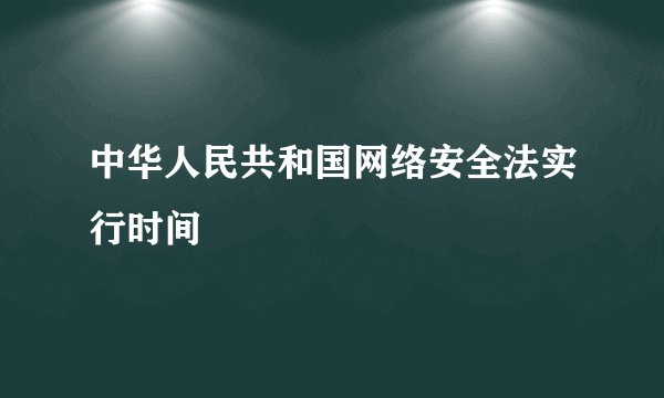 中华人民共和国网络安全法实行时间