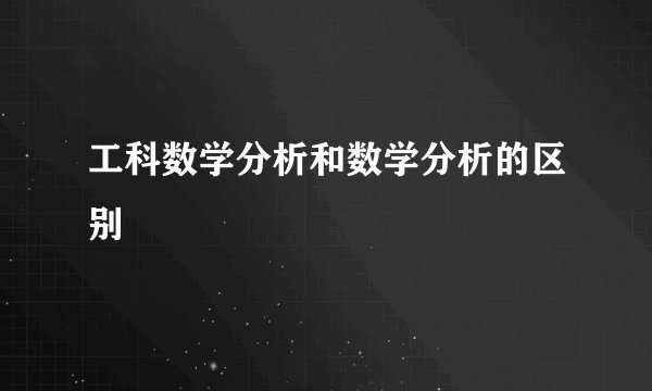 工科数学分析和数学分析的区别