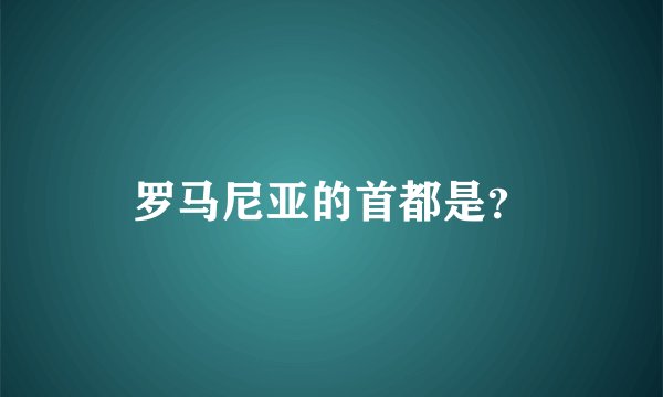 罗马尼亚的首都是？