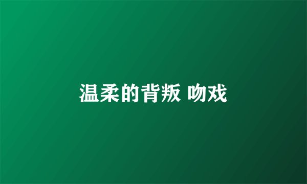 温柔的背叛 吻戏