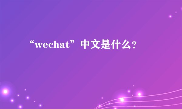 “wechat”中文是什么？