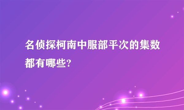 名侦探柯南中服部平次的集数都有哪些?